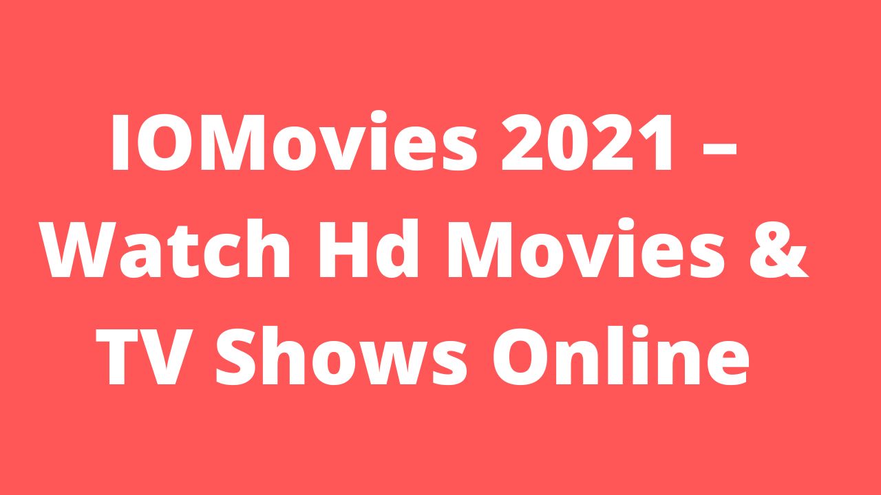 IOMovies 2021 – Watch Hd Movies & TV Shows Online